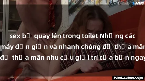 sex bị quay lén trong toilet Những cách tải phim sex về máy đơn giản và nhanh chóng để thỏa mãn nhu cầu giải trí của bạn ngay tại nhà