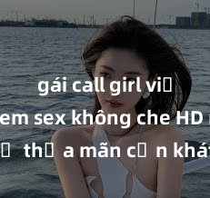 gái call girl việt nam Xem sex không che HD ngay để thỏa mãn cơn khát tình dục của bạn! Video chất lượng cao, cảnh quay rõ nét, sẽ khiến bạn không thể rời mắt! Hãy trải nghiệm ngay!