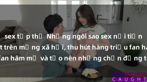 sex tập thể Những ngôi sao sex nổi tiếng Việt Nam gây sốt trên mạng xã hội, thu hút hàng triệu fan hâm mộ và tạo nên những chấn động trong làng giải trí.