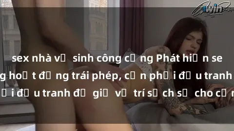 sex nhà vệ sinh công cộng Phát hiện sex quán cà phê đang hoạt động trái phép, cần phải đấu tranh để giữ vị trí sạch sẽ cho cộng đồng