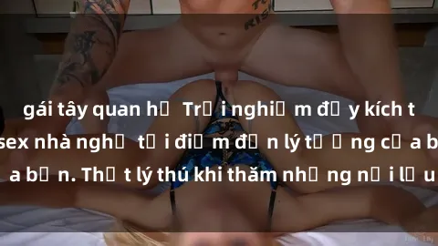 gái tây quan hệ Trải nghiệm đầy kích thích với dịch vụ sex nhà nghỉ tại điểm đến lý tưởng của bạn. Thật lý thú khi thăm những nơi lưu trú đặc biệt này!