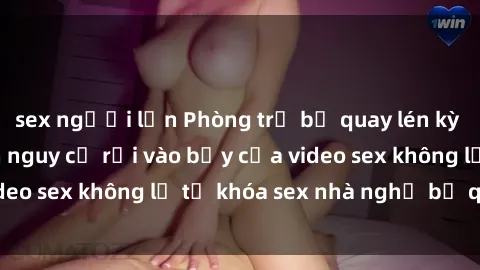 sex người lớn Phòng trọ bị quay lén kỳ thị, đôi tình nhân nguy cơ rơi vào bẫy của video sex không lẽ từ khóa sex nhà nghỉ bị quay lén
