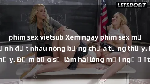 phim sex vietsub Xem ngay phim sex mới nhất với những cảnh địt nhau nóng bỏng chưa từng thấy. Đảm bảo sẽ làm hài lòng mọi người thích thể loại này!