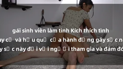 gái sinh viên làm tình Kích thích tình dục trên xe bus: Nguy cơ và hậu quả của hành động gây sốc này đối với người tham gia và đám đông xung quanh