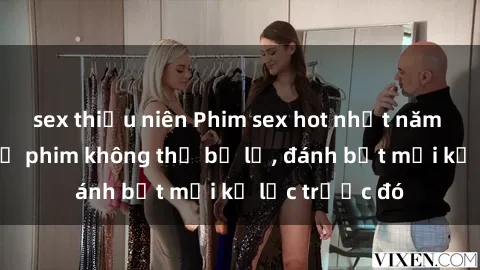 sex thiếu niên Phim sex hot nhất năm Top những bộ phim không thể bỏ lỡ, đánh bật mọi kỷ lục trước đó