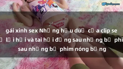 gái xinh sex Những hậu duệ của clip sex đình đám: Sự lợi hại và tai hại đằng sau những bộ phim nóng bỏng