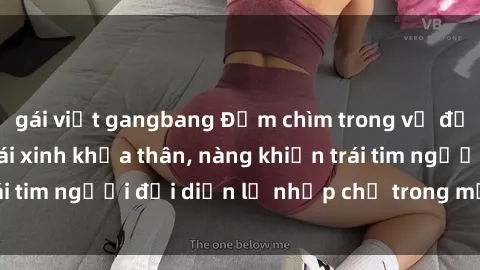 gái việt gangbang Đắm chìm trong vẻ đẹp tự nhiên của gái xinh khỏa thân, nàng khiến trái tim người đối diện lỡ nhịp chỉ trong một cái nhìn.