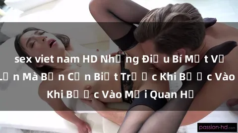 sex viet nam HD Những Điều Bí Mật Về Sex Người Lớn Mà Bạn Cần Biết Trước Khi Bước Vào Mối Quan Hệ