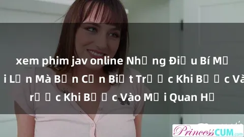 xem phim jav online Những Điều Bí Mật Về Sex Người Lớn Mà Bạn Cần Biết Trước Khi Bước Vào Mối Quan Hệ