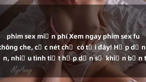 phim sex miễn phí Xem ngay phim sex full HD đỉnh cao, không che, cực nét chỉ có tại đây! Hấp dẫn, nhiều tình tiết hấp dẫn sẽ khiến bạn thỏa mãn đắm say.