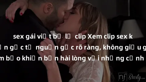 sex gái việt bị lộ clip Xem clip sex không che mới - Nguồn gốc từ nguồn gốc rõ ràng, không giấu giếm. Đảm bảo khiến bạn hài lòng với những cảnh quay táo bạo và đầy kích thích.