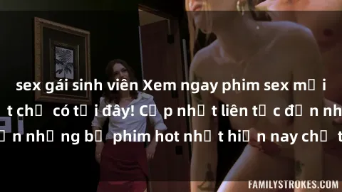 sex gái sinh viên Xem ngay phim sex mới nhất, hấp dẫn nhất chỉ có tại đây! Cập nhật liên tục đến những bộ phim hot nhất hiện nay chỉ trong vài cú click!