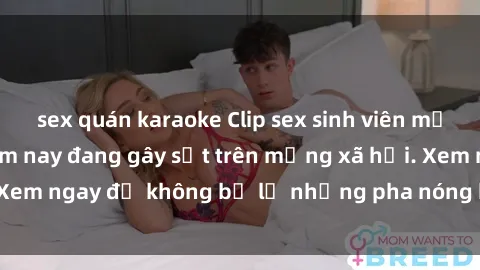 sex quán karaoke Clip sex sinh viên mới nhất hot nhất năm nay đang gây sốt trên mạng xã hội. Xem ngay để không bỏ lỡ những pha nóng không thể bỏ qua!