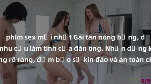 phim sex mới nhất Gái tân nóng bỏng, dâm đãng thỏa mãn nhu cầu làm tình của đàn ông. Nhận dạng không rõ ràng, đảm bảo sự kín đáo và an toàn cho trải nghiệm tuyệt vời.