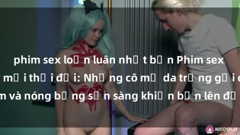 phim sex loạn luân nhật bản Phim sex milf hấp dẫn nhất mọi thời đại: Những cô mẹ da trắng gợi cảm và nóng bỏng sẵn sàng khiến bạn lên đỉnh chỉ trong chớp mắt!