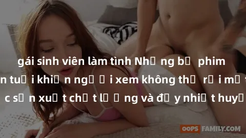gái sinh viên làm tình Những bộ phim sex của phụ nữ lớn tuổi khiến người xem không thể rời mắt. Được sản xuất chất lượng và đầy nhiệt huyết, đáng xem và trải nghiệm.
