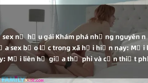 sex nữ hầu gái Khám phá những nguyên nhân và hậu quả của sex bạo lực trong xã hội hiện nay: Mối liên hệ giữa thị phi và cần thiết phải ngăn chặn.