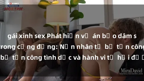 gái xinh sex Phát hiện vụ án bạo dâm sex gây chấn động trong cộng đồng: Nạn nhân tố bị tấn công tình dục và hành vi tệ hại được tiết lộ