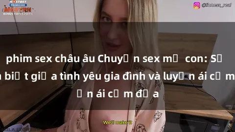 phim sex châu âu Chuyện sex mẹ con: Sự phân biệt giữa tình yêu gia đình và luyến ái cấm địa
