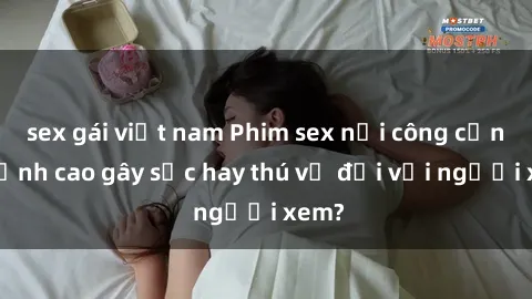 sex gái việt nam Phim sex nơi công cộng: Đỉnh cao gây sốc hay thú vị đối với người xem?