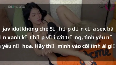 jav idol không che Sự hấp dẫn của sex bãi biển: Khi sóng biển xanh kết hợp với cát trắng, tình yêu nở hoa. Hãy thả mình vào cõi tình ái giữa sóng biển!