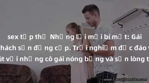 sex tập thể Những lời mời bí mật: Gái Việt làm tình ở khách sạn đẳng cấp. Trải nghiệm độc đáo và cuốn hút với những cô gái nóng bỏng và sẵn lòng thỏa mãn mọi nhu cầu của bạn.
