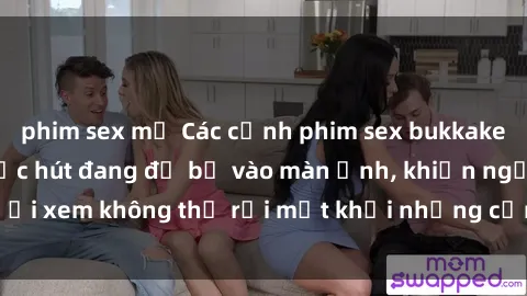 phim sex mỹ Các cảnh phim sex bukkake hấp dẫn và đầy sức hút đang đổ bộ vào màn ảnh, khiến người xem không thể rời mắt khỏi những cảnh quay đầy kích thích.