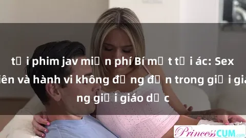 tải phim jav miễn phí Bí mật tội ác: Sex giáo viên và hành vi không đứng đắn trong giới giáo dục