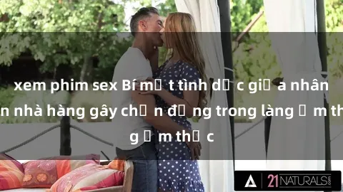 xem phim sex Bí mật tình dục giữa nhân viên nhà hàng gây chấn động trong làng ẩm thực