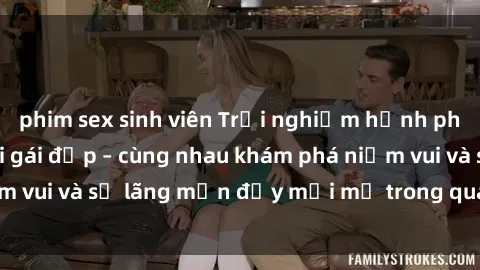 phim sex sinh viên Trải nghiệm hạnh phúc khi làm tình với gái đẹp – cùng nhau khám phá niềm vui và sự lãng mạn đầy mới mẻ trong quan hệ của bạn.