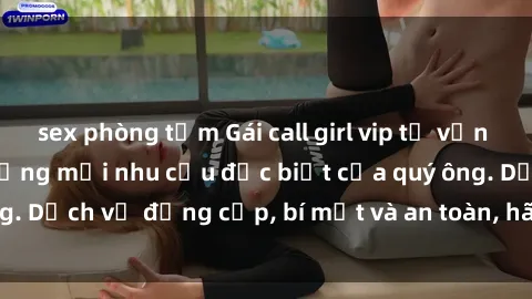 sex phòng tắm Gái call girl vip tư vấn chuyên nghiệp, đáp ứng mọi nhu cầu đặc biệt của quý ông. Dịch vụ đẳng cấp, bí mật và an toàn, hãy tìm hiểu ngay!