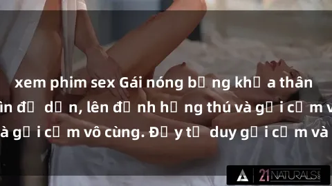 xem phim sex Gái nóng bỏng khỏa thân khiến mọi ánh nhìn đổ dồn, lên đỉnh hứng thú và gợi cảm vô cùng. Đầy tư duy gợi cảm và quyến rũ.