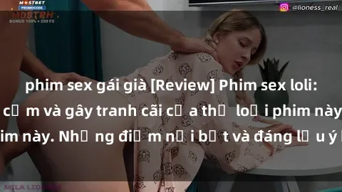 phim sex gái già [Review] Phim sex loli: Đánh giá về sự gợi cảm và gây tranh cãi của thể loại phim này. Những điểm nổi bật và đáng lưu ý khi xem phim loli.