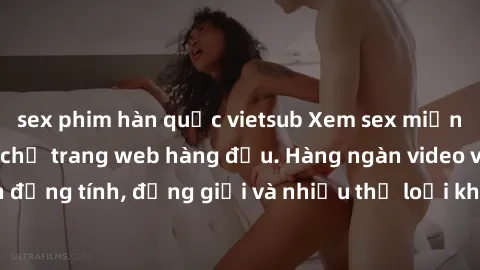 sex phim hàn quốc vietsub Xem sex miễn phí ngay tại địa chỉ trang web hàng đầu. Hàng ngàn video và ảnh đồng tính, đồng giới và nhiều thể loại khác đang chờ bạn khám phá.