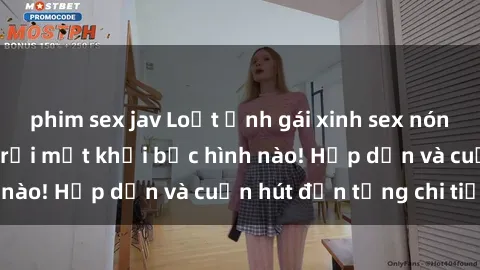 phim sex jav Loạt ảnh gái xinh sex nóng bỏng, không thể rời mắt khỏi bức hình nào! Hấp dẫn và cuốn hút đến từng chi tiết.