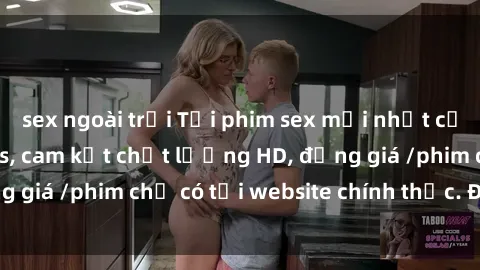 sex ngoài trời Tải phim sex mới nhất cực nhanh không virus, cam kết chất lượng HD, đồng giá /phim chỉ có tại website chính thức. Đặt ngay!