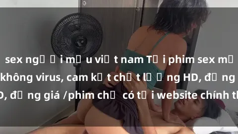 sex người mẫu việt nam Tải phim sex mới nhất cực nhanh không virus, cam kết chất lượng HD, đồng giá /phim chỉ có tại website chính thức. Đặt ngay!