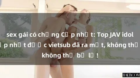sex gái có chồng Cập nhật: Top JAV idol xinh đẹp nhất được vietsub đã ra mắt, không thể bỏ lỡ!