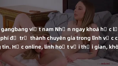 gangbang việt nam Nhận ngay khoá học lập trình Java miễn phí để trở thành chuyên gia trong lĩnh vực công nghệ thông tin. Học online, linh hoạt với thời gian, không giới hạn địa điểm. Đăng ký ngay!