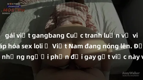 gái việt gangbang Cuộc tranh luận về việc có nên hợp pháp hóa sex loli ở Việt Nam đang nóng lên. Đồng thời, cũng có những người phản đối gay gắt việc này vì lo ngại về tác động tiêu cực lên trẻ em và