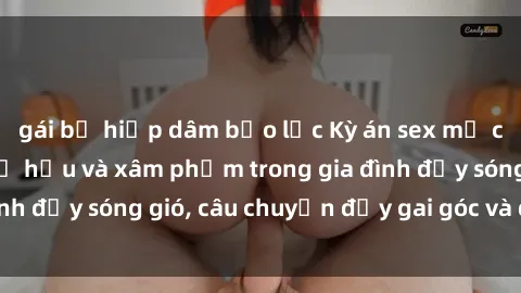 gái bị hiếp dâm bạo lực Kỳ án sex mẹ con Việt Nam: Sự sở hữu và xâm phạm trong gia đình đầy sóng gió, câu chuyện đầy gai góc và đau lòng.