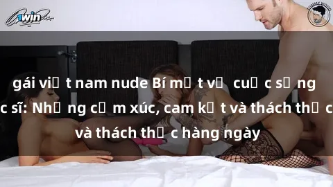 gái việt nam nude Bí mật về cuộc sống sex của bác sĩ: Những cảm xúc, cam kết và thách thức hàng ngày