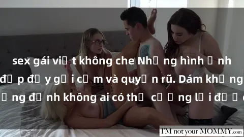 sex gái việt không che Những hình ảnh sex gái Việt xinh đẹp đầy gợi cảm và quyến rũ. Dám khẳng định không ai có thể cưỡng lại được vẻ đẹp của họ.
