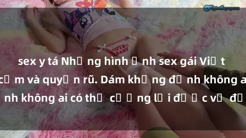 sex y tá Những hình ảnh sex gái Việt xinh đẹp đầy gợi cảm và quyến rũ. Dám khẳng định không ai có thể cưỡng lại được vẻ đẹp của họ.
