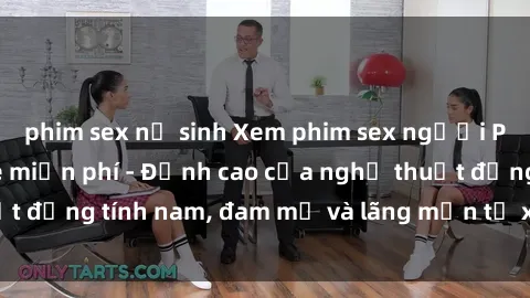 phim sex nữ sinh Xem phim sex người Pháp vietsub online miễn phí - Đỉnh cao của nghệ thuật đồng tính nam, đam mỹ và lãng mạn từ xứ sở hoa hồng!