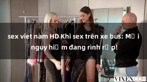 sex viet nam HD Khi sex trên xe bus: Mối nguy hiểm đang rình rập!