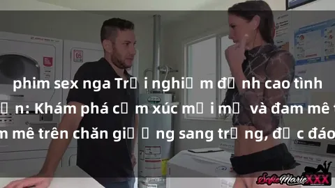 phim sex nga Trải nghiệm đỉnh cao tình yêu tại sex khách sạn: Khám phá cảm xúc mới mẻ và đam mê trên chăn giường sang trọng, độc đáo, không giới hạn.