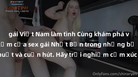 gái Việt Nam làm tình Cùng khám phá vẻ đẹp và sức gợi cảm của sex gái Nhật Bản trong những bộ phim đầy nghệ thuật và cuốn hút. Hãy trải nghiệm cảm xúc đầy mới mẻ và sống động từ những cảnh quay tinh t