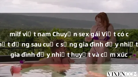milf việt nam Chuyện sex gái Việt có chồng: Những bí mật đằng sau cuộc sống gia đình đầy nhiệt huyết và cảm xúc