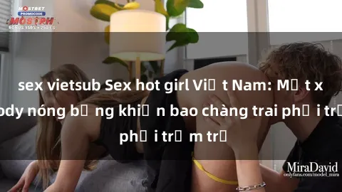 sex vietsub Sex hot girl Việt Nam: Mặt xinh, body nóng bỏng khiến bao chàng trai phải trầm trồ